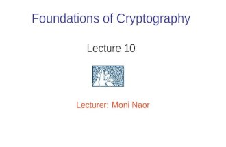 Foundations of Cryptography Lecture 10 Lecturer: Moni Naor.