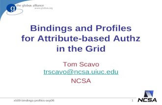 X509-bindings-profiles-sep061 Bindings and Profiles for Attribute-based Authz in the Grid Tom Scavo trscavo@ncsa.uiuc.edu trscavo@ncsa.uiuc.edu NCSA.