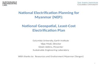 National Electrification Planning for Myanmar (NEP): National Geospatial, Least-Cost Electrification Plan 1 Columbia University, Earth Institute Vijay.