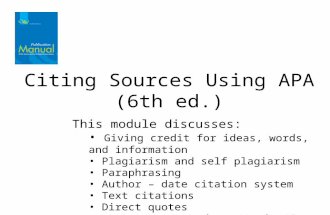 Citing Sources Using APA (6th ed.) This module discusses: Giving credit for ideas, words, and information Plagiarism and self plagiarism Paraphrasing Author.