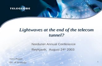 1 Lightwaves at the end of the telecom tunnel? Yves Poppe Dir. IP Strategy Nordunet Annual Conference Reykjavik, August 24 th 2003.