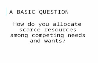 A BASIC QUESTION How do you allocate scarce resources among competing needs and wants?