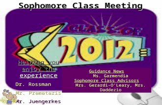 Sophomore Class Meeting Helping you enjoy the experience Dr. Rossman Mr. Pramataris Mr. Juengerkes Guidance News Ms. Garmendia Sophomore Class Advisors.