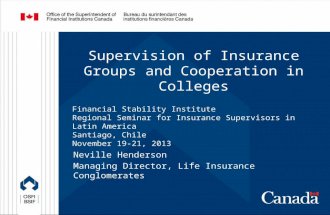 Supervision of Insurance Groups and Cooperation in Colleges Neville Henderson Managing Director, Life Insurance Conglomerates Financial Stability Institute.