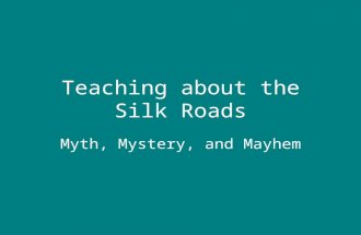 Teaching about the Silk Roads Myth, Mystery, and Mayhem.
