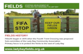FIELDS  FIELDS began in 1976 when the Fourth Trent Crossing was proposed Sub-committee of the Lady Bay Community Association Primary.