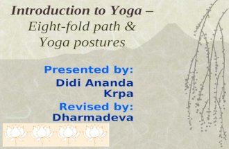 Introduction to Yoga – Eight-fold path & Yoga postures Presented by: Didi Ananda Krpa Revised by: Dharmadeva.