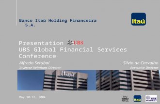 UBS Global Financial Services Conference May 10-12, 2004 Presentation to: UBS Global Financial Services Conference Banco Itaú Holding Financeira S.A. Alfredo.