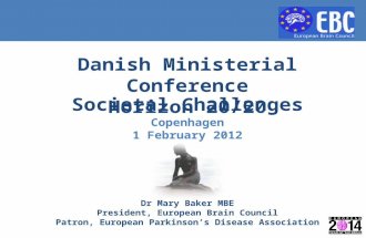 Dr Mary Baker MBE President, European Brain Council Patron, European Parkinson’s Disease Association Societal Challenges Copenhagen 1 February 2012 Danish.