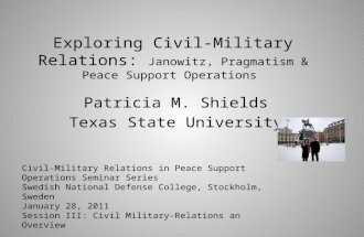 Exploring Civil-Military Relations: Janowitz, Pragmatism & Peace Support Operations Patricia M. Shields Texas State University Civil-Military Relations.