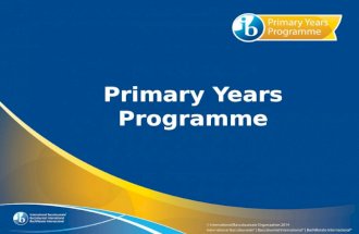 Primary Years Programme. What you need to know about the IB and the Primary Years Programme.
