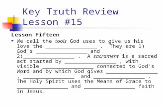 Key Truth Review Lesson #15 Lesson Fifteen We call the tools God uses to give us his love the ________________. They are 1) God's ________________ and.