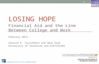 LOSING HOPE Financial Aid and the Line Between College and Work February 2013 Celeste K. Carruthers and Umut Ozek University of Tennessee and AIR/CALDER.