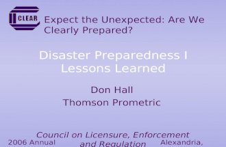 Disaster Preparedness I Lessons Learned Don Hall Thomson Prometric 2006 Annual ConferenceAlexandria, Virginia Council on Licensure, Enforcement and Regulation.