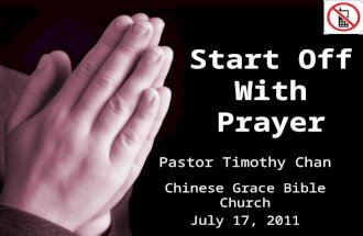 Start Off With Prayer Pastor Timothy Chan Chinese Grace Bible Church July 17, 2011.