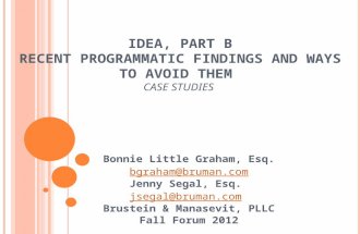IDEA, PART B RECENT PROGRAMMATIC FINDINGS AND WAYS TO AVOID THEM CASE STUDIES Bonnie Little Graham, Esq. bgraham@bruman.com Jenny Segal, Esq. jsegal@bruman.com.