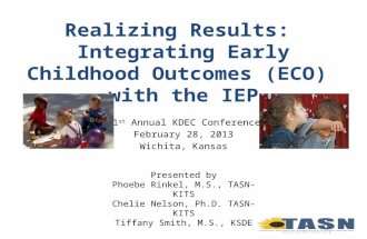 Realizing Results: Integrating Early Childhood Outcomes (ECO) with the IEP 31 st Annual KDEC Conference February 28, 2013 Wichita, Kansas Presented by.