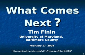 1 What Comes Next ? Tim Finin University of Maryland, Baltimore County February 17, 2004