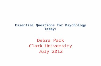 Essential Questions for Psychology Today! Debra Park Clark University July 2012.