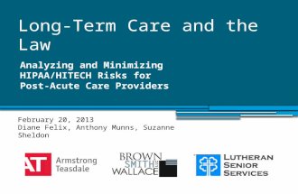 Long-Term Care and the Law Analyzing and Minimizing HIPAA/HITECH Risks for Post-Acute Care Providers February 20, 2013 Diane Felix, Anthony Munns, Suzanne.