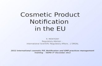 Cosmetic Product Notification in the EU R. MONTIGNY Regulatory Advisor – International Scientific Regulatory Affairs, L’OREAL 2012 International cosmetic.