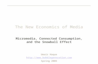 The New Economics of Media Micromedia, Connected Consumption, and the Snowball Effect Umair Haque  Spring 2005.