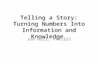 Telling a Story: Turning Numbers Into Information and Knowledge Jon Hall, PARIS21.