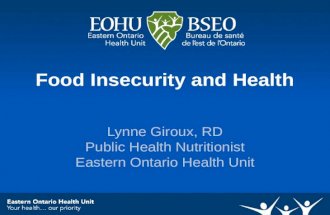 Food Insecurity and Health Lynne Giroux, RD Public Health Nutritionist Eastern Ontario Health Unit.