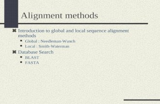 Alignment methods Introduction to global and local sequence alignment methods Global : Needleman-Wunch Local : Smith-Waterman Database Search BLAST FASTA.