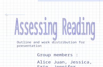 Group members : Alice Juan, Jessica, Erin, Jennifer Outline and work distribution for presentation.