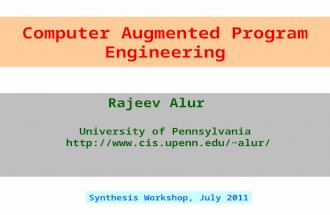 Computer Augmented Program Engineering Rajeev Alur University of Pennsylvania alur/ Synthesis Workshop, July 2011.