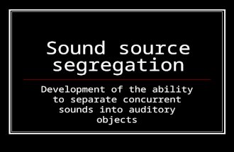 Sound source segregation Development of the ability to separate concurrent sounds into auditory objects.