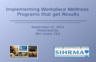 Implementing Workplace Wellness Programs that get Results September 12, 2013 Presented by Bev Losey, CLU.