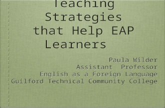 Teaching Strategies that Help EAP Learners Paula Wilder Assistant Professor English as a Foreign Language Guilford Technical Community College Paula Wilder.