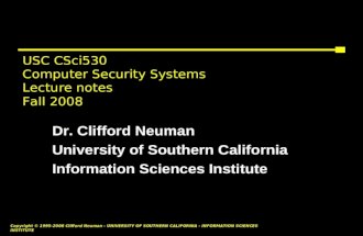Copyright © 1995-2008 Clifford Neuman - UNIVERSITY OF SOUTHERN CALIFORNIA - INFORMATION SCIENCES INSTITUTE USC CSci530 Computer Security Systems Lecture.