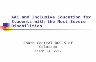 AAC and Inclusive Education for Students with the Most Severe Disabilities South Central BOCES of Colorado March 13, 2007.