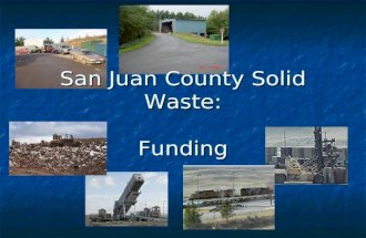San Juan County Solid Waste: Funding. Solid Waste Funding Current Solid Waste Revenue Current Solid Waste Revenue Rate Structure used to collect revenue.