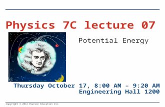 Copyright © 2012 Pearson Education Inc. Potential Energy Physics 7C lecture 07 Thursday October 17, 8:00 AM – 9:20 AM Engineering Hall 1200.