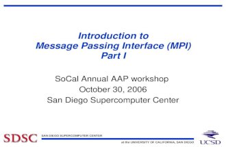 SAN DIEGO SUPERCOMPUTER CENTER at the UNIVERSITY OF CALIFORNIA, SAN DIEGO Introduction to Message Passing Interface (MPI) Part I SoCal Annual AAP workshop.