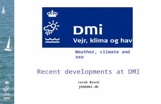 Recent developments at DMI Jacob Brock jbb@dmi.dk Weather, climate and sea.