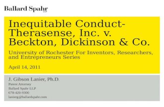 Inequitable Conduct-Therasense, Inc. v. Beckton, Dickinson & Co. J. Gibson Lanier, Ph.D. Patent Attorney Ballard Spahr LLP 678-420-9300 lanierg@ballardspahr.com.