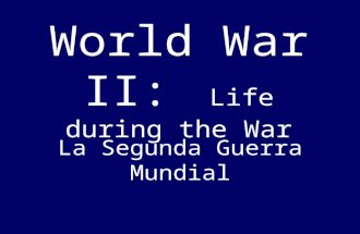 World War II: Life during the War La Segunda Guerra Mundial.