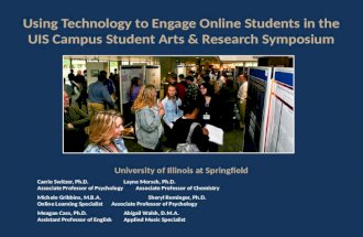 Using Technology to Engage Online Students in the UIS Campus Student Arts & Research Symposium University of Illinois at Springfield Carrie Switzer, Ph.D.