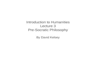 Introduction to Humanities Lecture 3 Pre-Socratic Philosophy By David Kelsey.