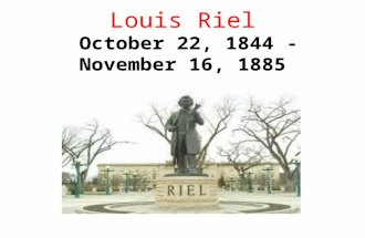 Louis Riel October 22, 1844 - November 16, 1885. Hero or Villain? Métis spokesman, regarded as the founder of Manitoba, a teacher, and a leader of the.