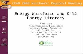 Energy Workforce and K-12 Energy Literacy Gary Swan Vice President, Development National Energy Foundation 145 S. 400 East Salt Lake City, UT 84111 Tel:
