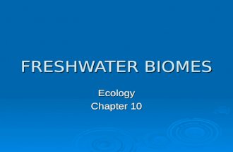 FRESHWATER BIOMES Ecology Chapter 10. Aquatic Biomes  Water covers more than 70% of the Earth’s surface  Aquatic habitat: one in which organisms live.