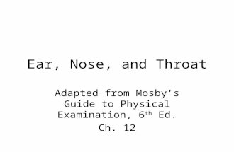 Ear, Nose, and Throat Adapted from Mosby’s Guide to Physical Examination, 6 th Ed. Ch. 12.