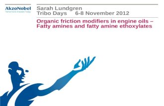 Organic friction modifiers in engine oils – Fatty amines and fatty amine ethoxylates Sarah Lundgren Tribo Days 6-8 November 2012.