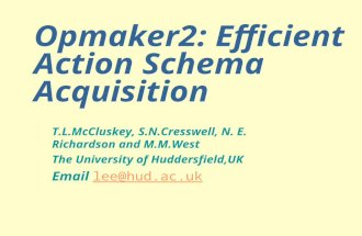 Opmaker2: Efficient Action Schema Acquisition T.L.McCluskey, S.N.Cresswell, N. E. Richardson and M.M.West The University of Huddersfield,UK Email lee@hud.ac.uklee@hud.ac.uk.